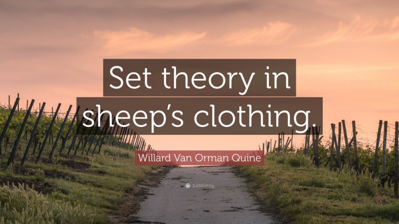 Willard Van Orman Quine Quote: “Set theory in sheep’s clothing.”