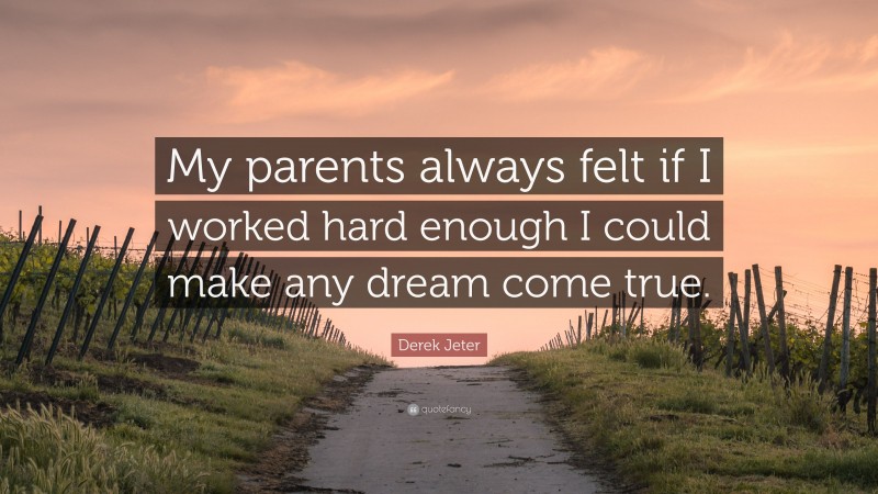 Derek Jeter Quote: “My parents always felt if I worked hard enough I could make any dream come true.”