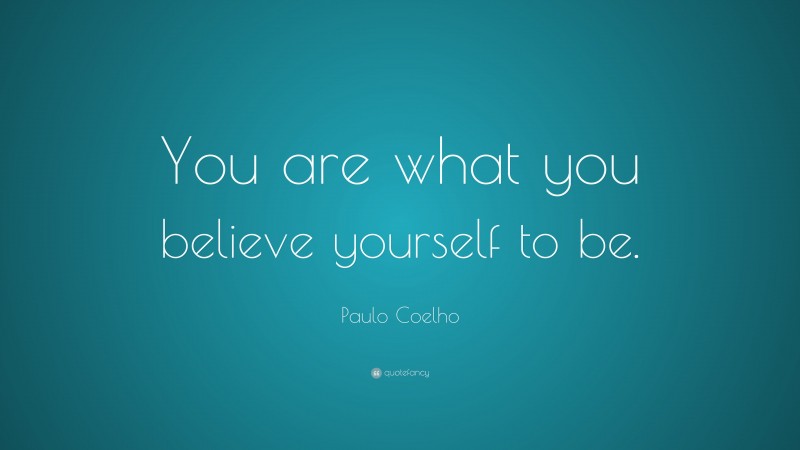 Paulo Coelho Quote: “You are what you believe yourself to be.”