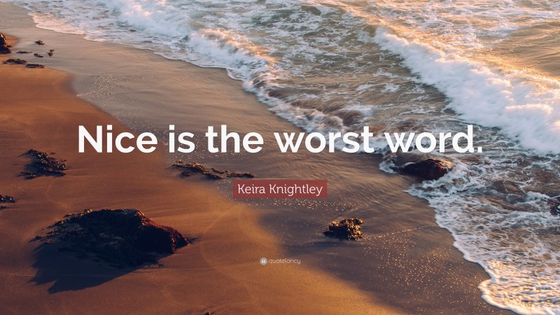 Keira Knightley Quote: “Nice is the worst word.”