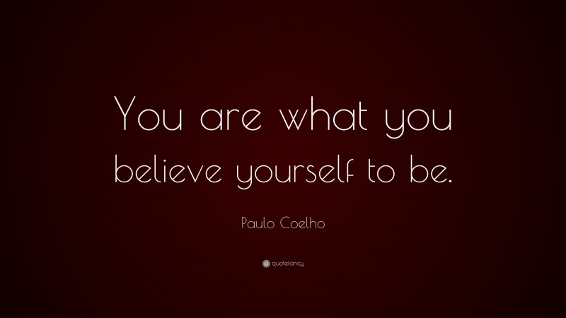 Paulo Coelho Quote: “You are what you believe yourself to be.”