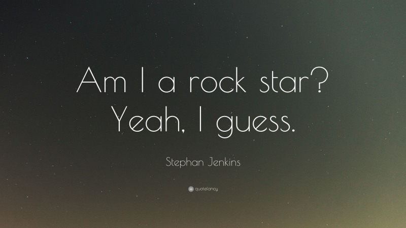 Stephan Jenkins Quote: “Am I a rock star? Yeah, I guess.”