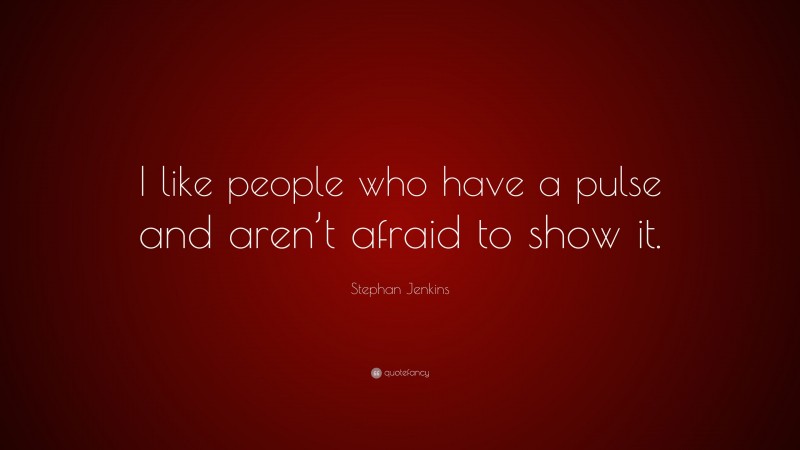 Stephan Jenkins Quote: “I like people who have a pulse and aren’t afraid to show it.”