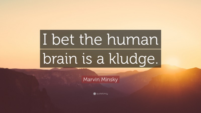 Marvin Minsky Quote: “I bet the human brain is a kludge.”