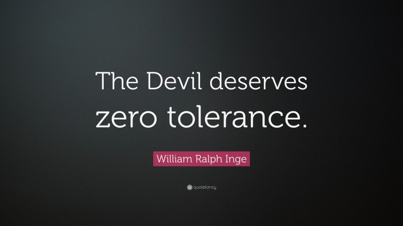 William Ralph Inge Quote: “The Devil deserves zero tolerance.”