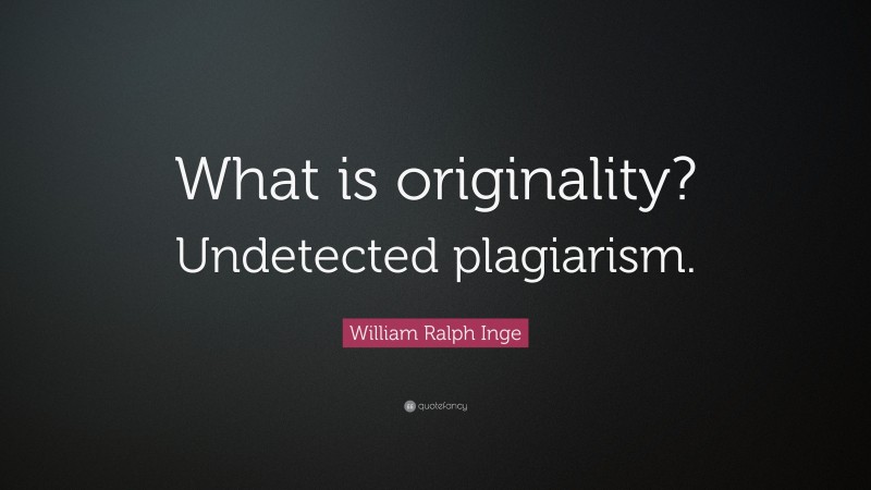 William Ralph Inge Quote: “What is originality? Undetected plagiarism.”