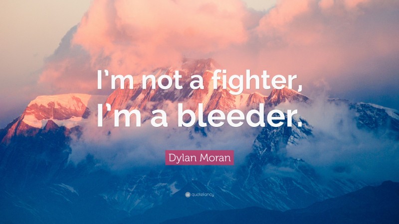 Dylan Moran Quote: “I’m not a fighter, I’m a bleeder.”