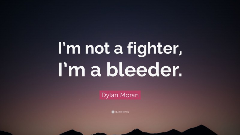 Dylan Moran Quote: “I’m not a fighter, I’m a bleeder.”