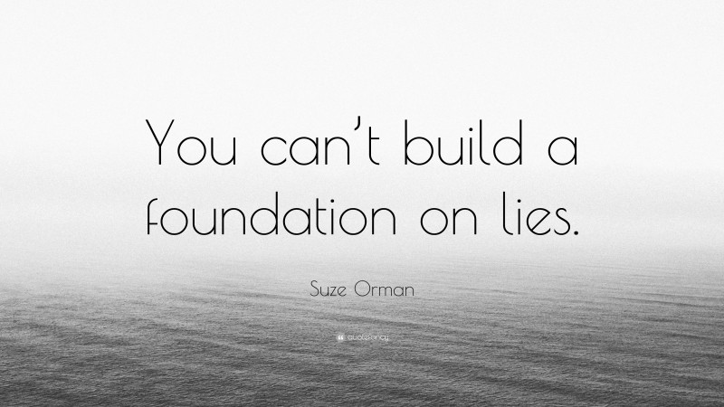Suze Orman Quote: “You can’t build a foundation on lies.”