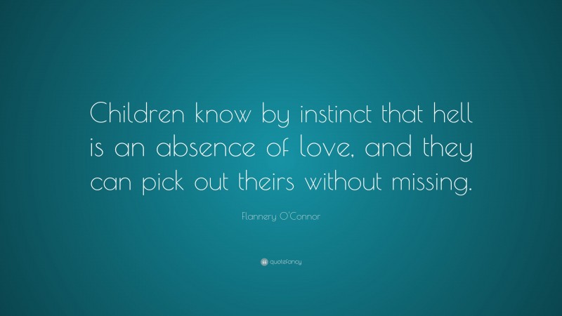 Flannery O'Connor Quote: “Children know by instinct that hell is an ...