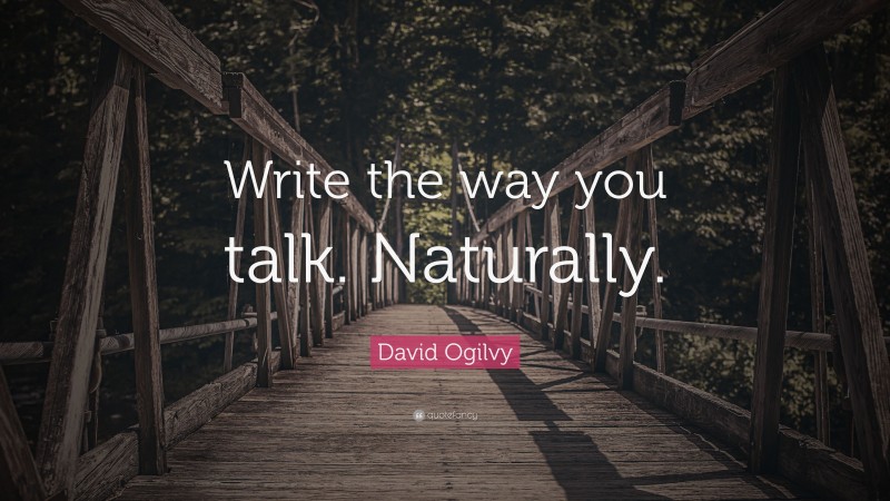 David Ogilvy Quote: “Write the way you talk. Naturally.”