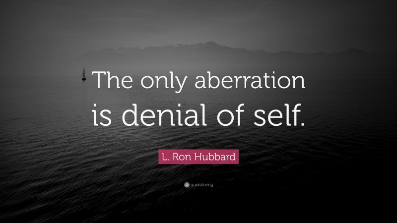 L. Ron Hubbard Quote: “The only aberration is denial of self.”