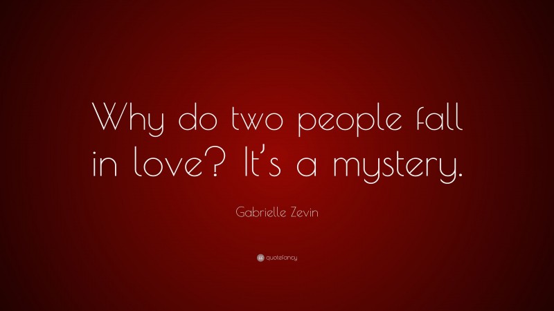Gabrielle Zevin Quote: “Why do two people fall in love? It’s a mystery.”