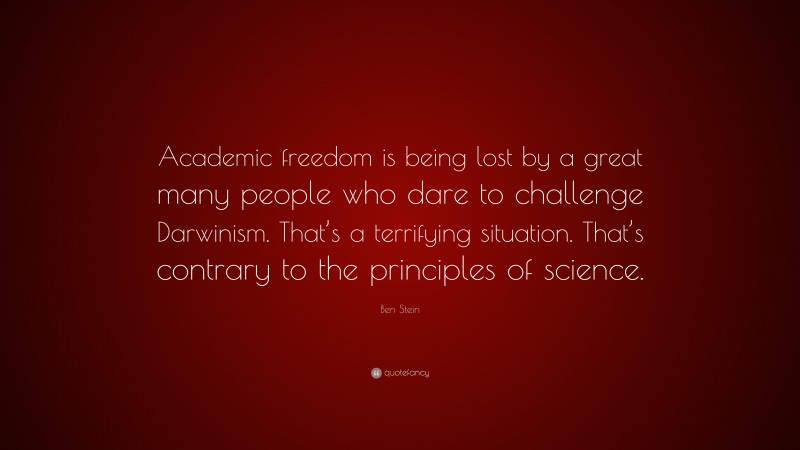 Ben Stein Quote: “Academic freedom is being lost by a great many people who dare to challenge Darwinism. That’s a terrifying situation. That’s contrary to the principles of science.”
