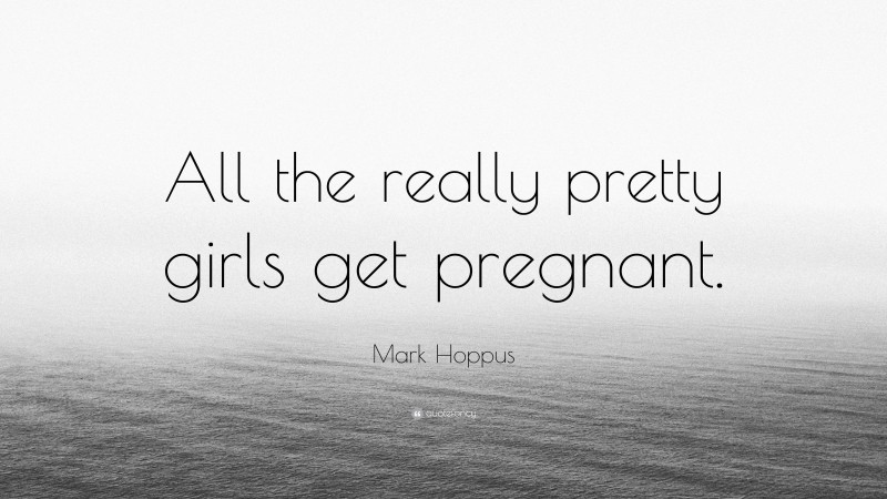 Mark Hoppus Quote: “All the really pretty girls get pregnant.”