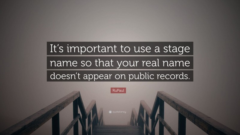 RuPaul Quote: “It’s important to use a stage name so that your real name doesn’t appear on public records.”