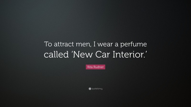 Rita Rudner Quote: “To attract men, I wear a perfume called ‘New Car Interior.’”