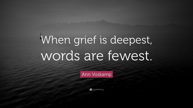 Ann Voskamp Quote: “When grief is deepest, words are fewest.”
