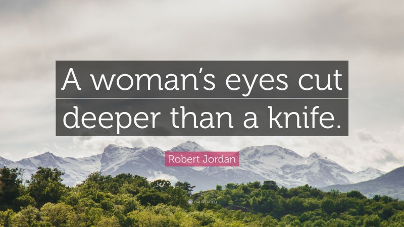 Robert Jordan Quote: “A woman’s eyes cut deeper than a knife.”