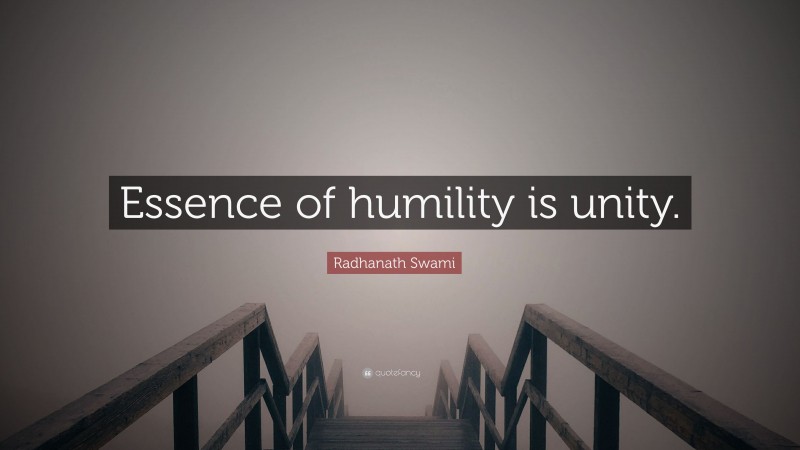 Radhanath Swami Quote: “Essence of humility is unity.”
