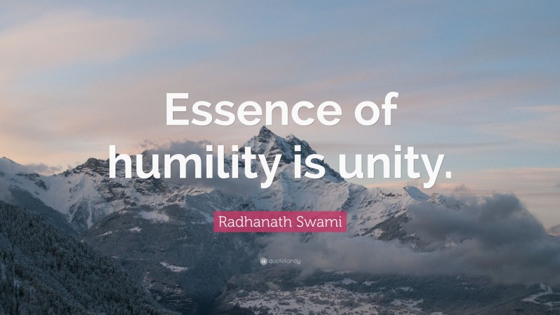 Radhanath Swami Quote: “Essence of humility is unity.”