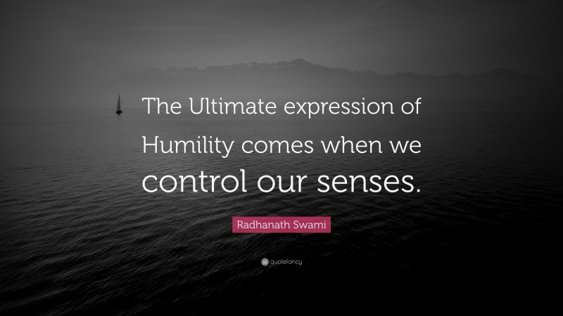 Radhanath Swami Quote: “The Ultimate expression of Humility comes when we control our senses.”