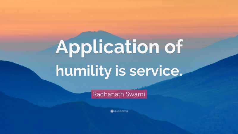 Radhanath Swami Quote: “Application of humility is service.”