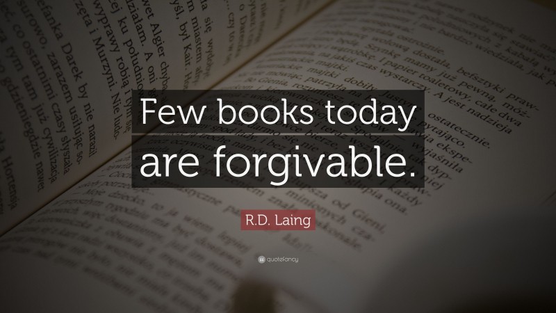 R.D. Laing Quote: “Few books today are forgivable.”