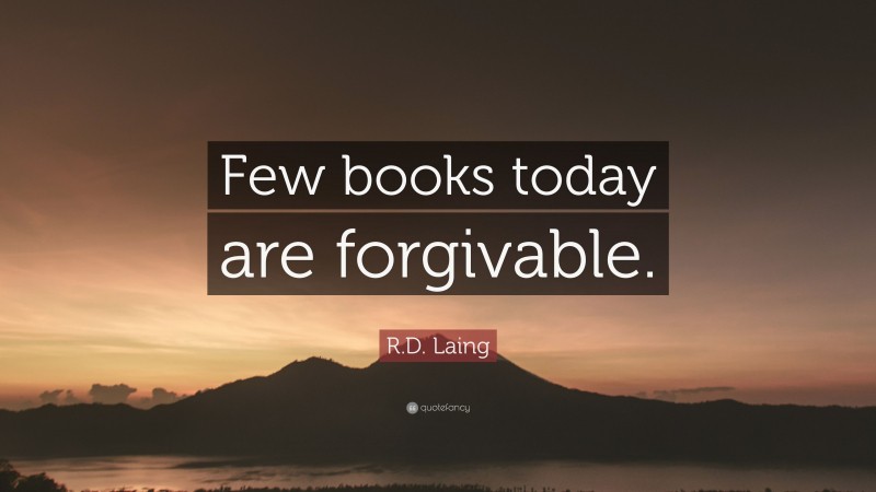 R.D. Laing Quote: “Few books today are forgivable.”
