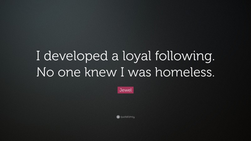 Jewel Quote: “I developed a loyal following. No one knew I was homeless.”