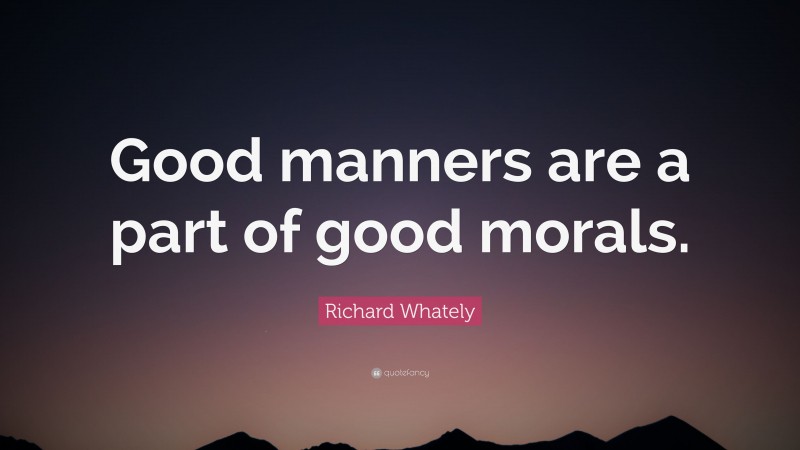 Richard Whately Quote: “Good manners are a part of good morals.”