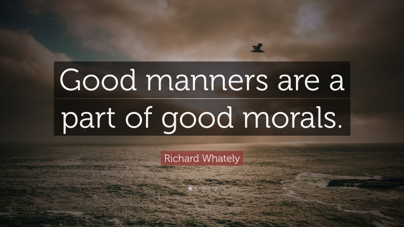 Richard Whately Quote: “Good manners are a part of good morals.”