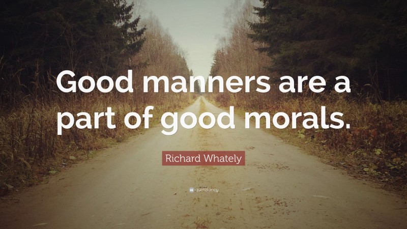Richard Whately Quote: “Good manners are a part of good morals.”
