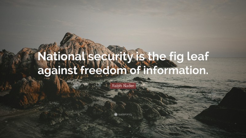 Ralph Nader Quote: “National security is the fig leaf against freedom of information.”