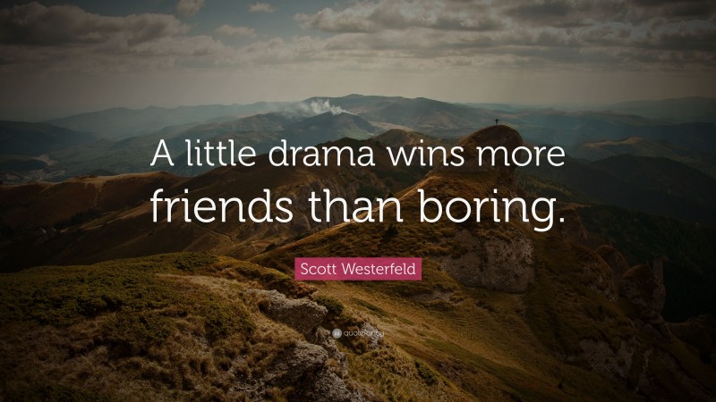 Scott Westerfeld Quote: “A little drama wins more friends than boring.”