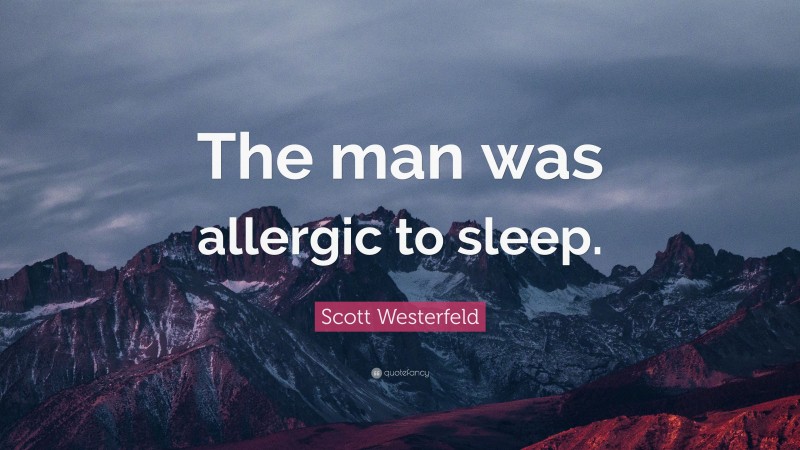 Scott Westerfeld Quote: “The man was allergic to sleep.”