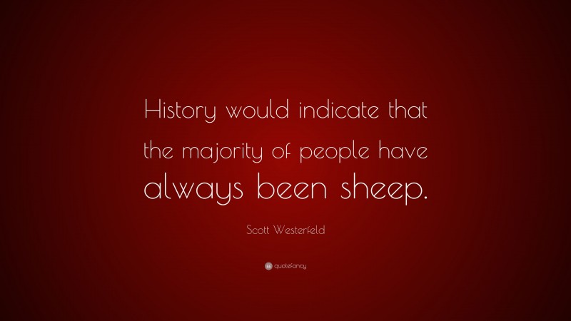 Scott Westerfeld Quote: “History would indicate that the majority of people have always been sheep.”