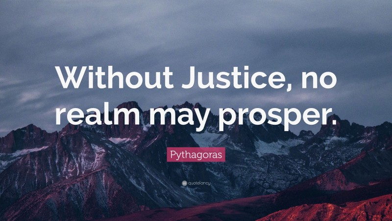 Pythagoras Quote: “Without Justice, no realm may prosper.”