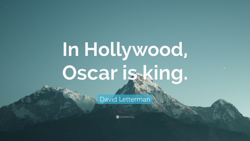 David Letterman Quote: “In Hollywood, Oscar is king.”