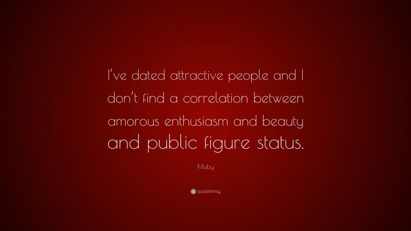 Moby Quote: “I’ve dated attractive people and I don’t find a correlation between amorous enthusiasm and beauty and public figure status.”