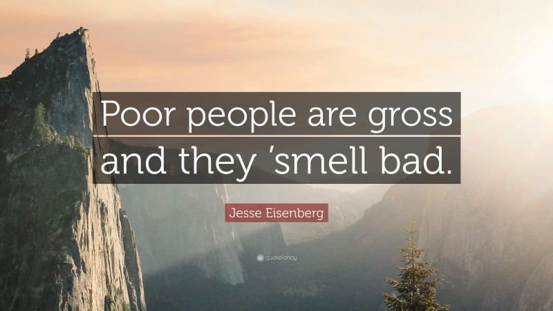 Jesse Eisenberg Quote: “Poor people are gross and they ’smell bad.”