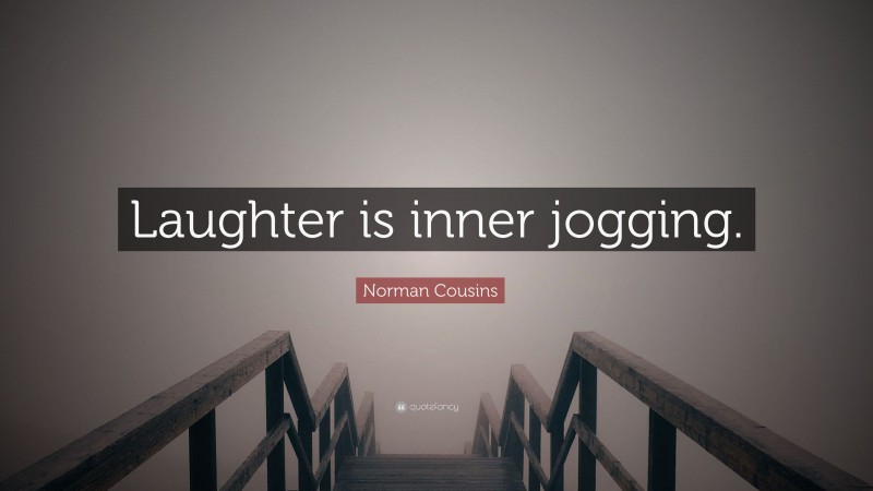 Norman Cousins Quote: “Laughter is inner jogging.”