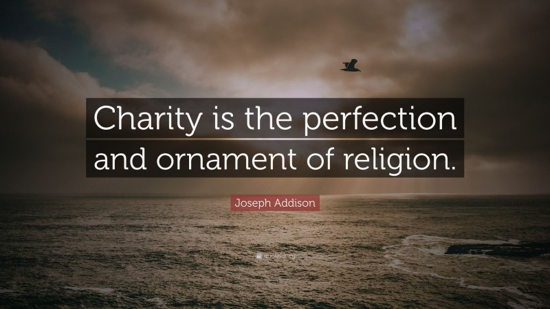 Joseph Addison Quote: “Charity is the perfection and ornament of religion.”