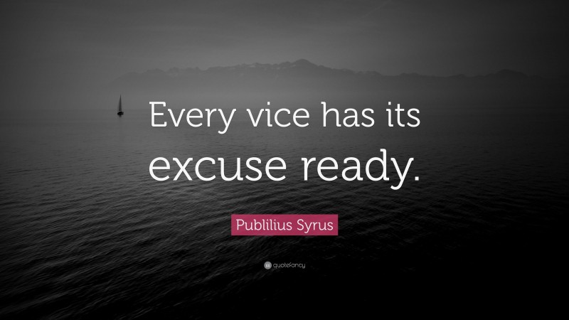Publilius Syrus Quote: “Every vice has its excuse ready.”