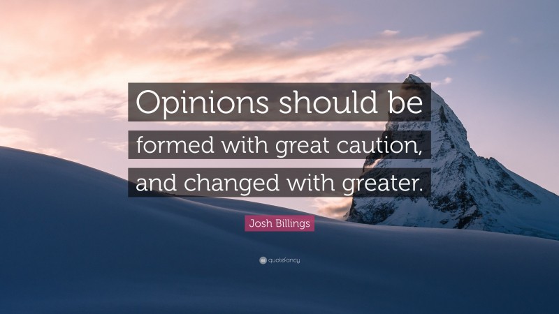 Josh Billings Quote: “Opinions should be formed with great caution, and changed with greater.”