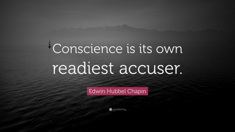 Edwin Hubbel Chapin Quote: “Conscience is its own readiest accuser.”