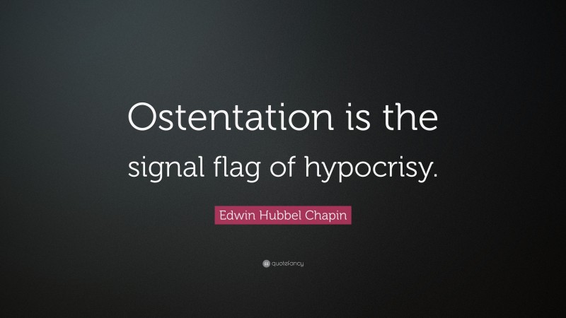 Edwin Hubbel Chapin Quote: “Ostentation is the signal flag of hypocrisy.”