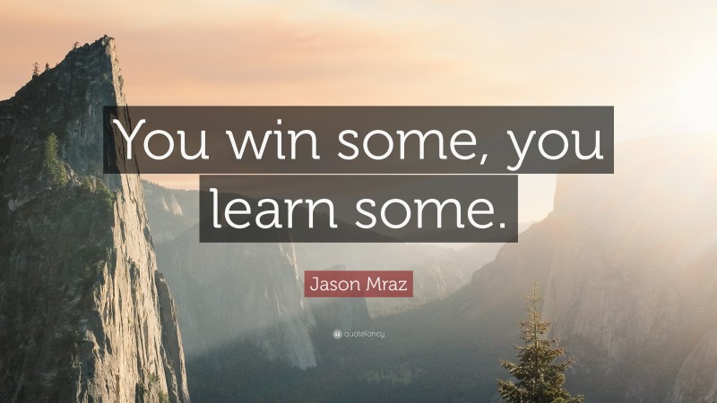 Jason Mraz Quote: “You win some, you learn some.”