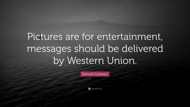 Samuel Goldwyn Quote: “Pictures are for entertainment, messages should be delivered by Western Union.”