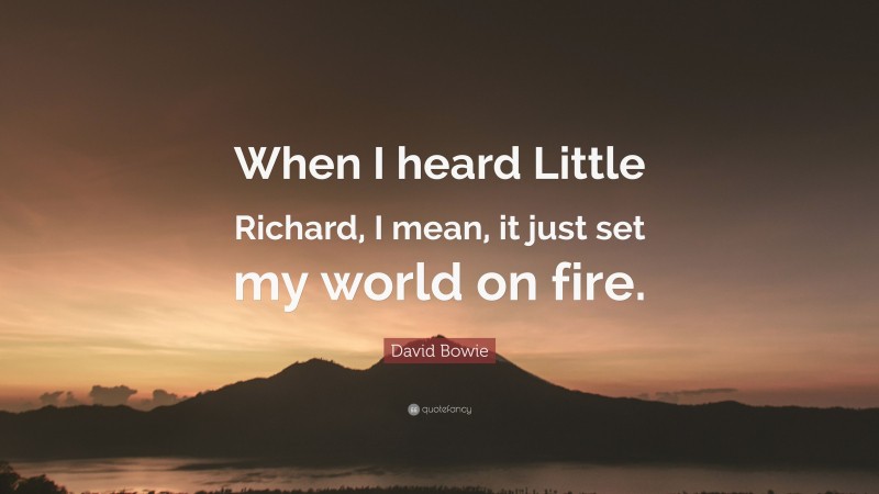 David Bowie Quote: “When I heard Little Richard, I mean, it just set my world on fire.”